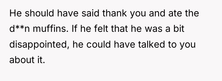 He should have said thank you and ate the d**n...