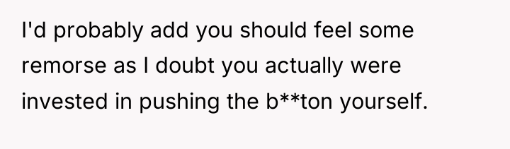 I'd probably add you should feel some remorse as I...