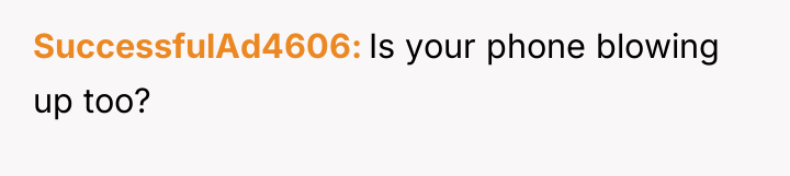 SuccessfulAd4606 Is your phone blowing up too?