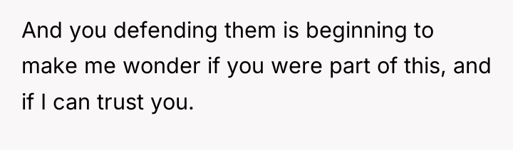 And you defending them is beginning to make me wonder...