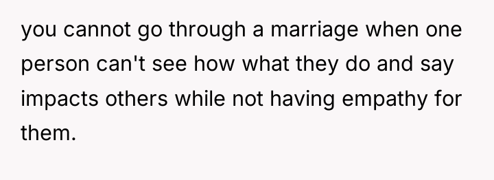 you cannot go through a marriage when one person can't...