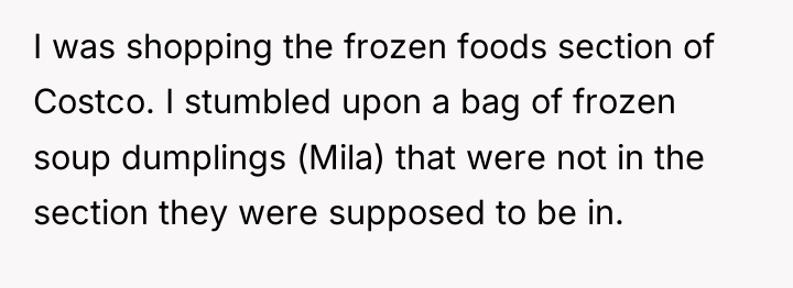 I was shopping the frozen foods section of Costco. I...