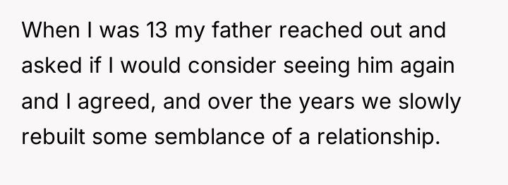 When I was 13 my father reached out and asked...