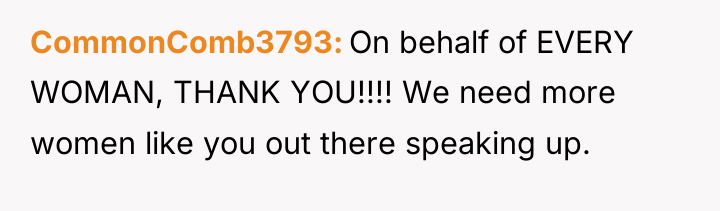 CommonComb3793 On behalf of EVERY WOMAN, THANK YOU!!!! We need...