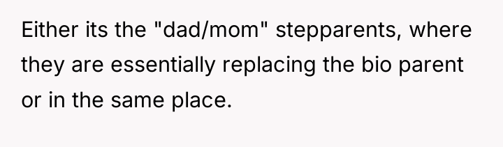 Either its the "dad/mom" stepparents, where they are essentially replacing...
