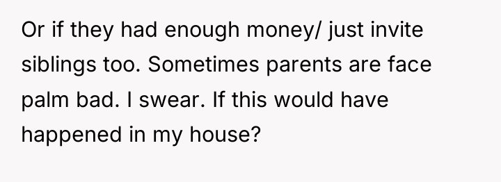 Or if they had enough money/ just invite siblings too....