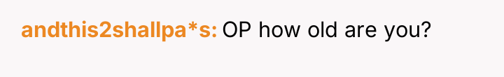 andthis2shallpa*s OP how old are you?