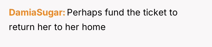DamiaSugar Perhaps fund the ticket to return her to her...