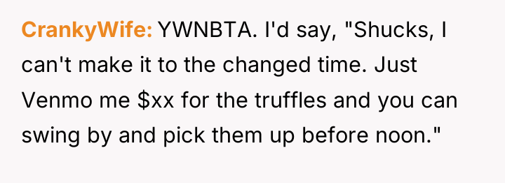 CrankyWife YWNBTA. I'd say, "Shucks, I can't make it to...