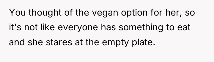 You thought of the vegan option for her, so it's...