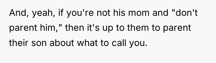 And, yeah, if you're not his mom and "don't parent...