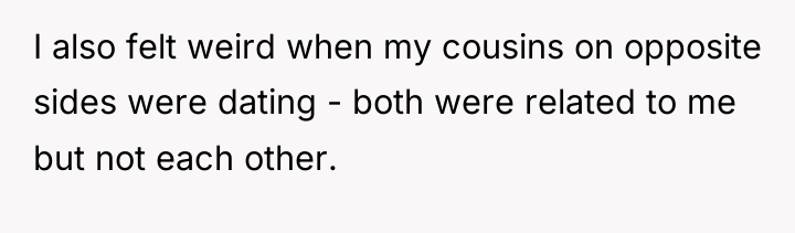 I also felt weird when my cousins on opposite sides...