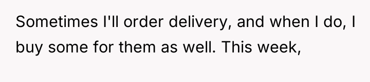 Sometimes I'll order delivery, and when I do, I buy...