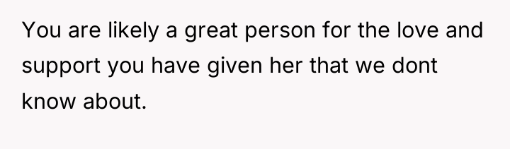 You are likely a great person for the love and...
