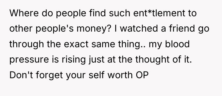 Where do people find such ent*tlement to other people's money?...