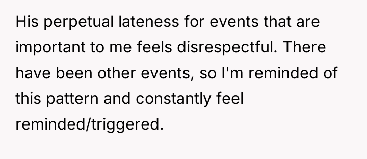 His perpetual lateness for events that are important to me...