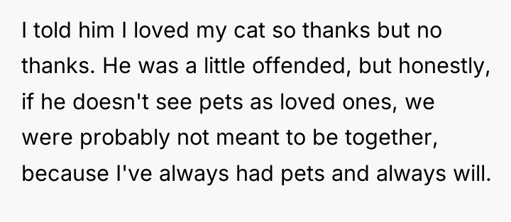 I told him I loved my cat so thanks but...