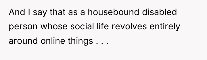 And I say that as a housebound disabled person whose...