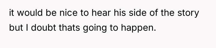 it would be nice to hear his side of the...