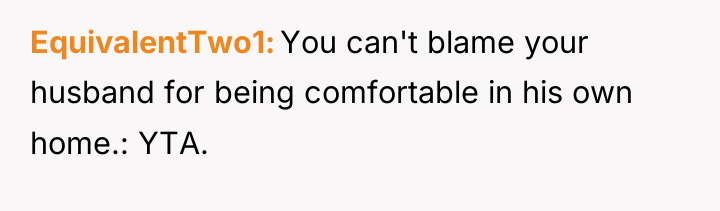 EquivalentTwo1 You can't blame your husband for being comfortable in...
