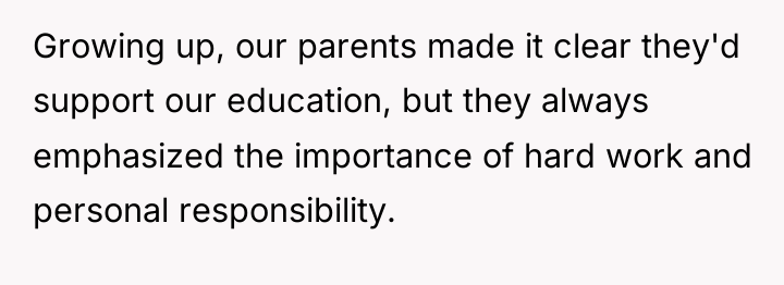 Growing up, our parents made it clear they'd support our...