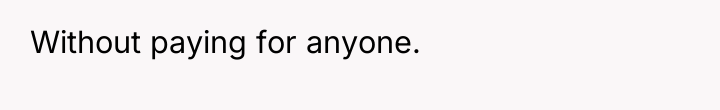 Without paying for anyone.
