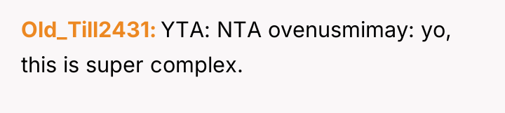 Old_Till2431 YTA: NTA ovenusmimay: yo, this is super complex.