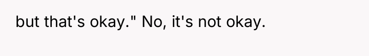 but that's okay." No, it's not okay.