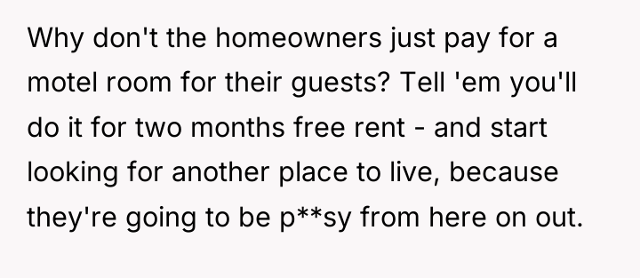 Why don't the homeowners just pay for a motel room...