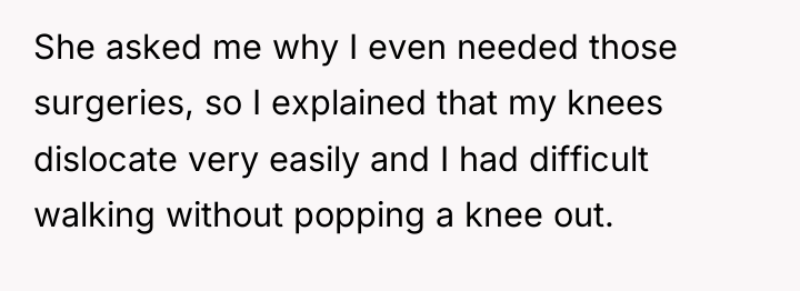 She asked me why I even needed those surgeries, so...