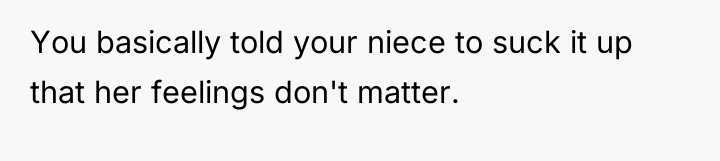 You basically told your niece to suck it up that...