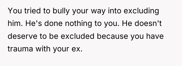 You tried to bully your way into excluding him. He's...