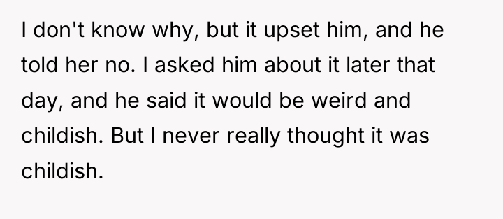 I don't know why, but it upset him, and he...