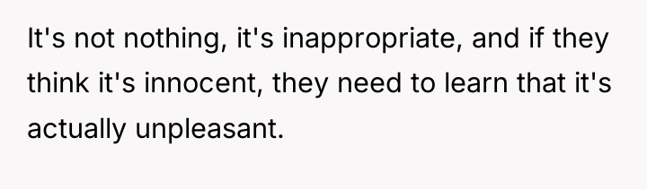 It's not nothing, it's inappropriate, and if they think it's...