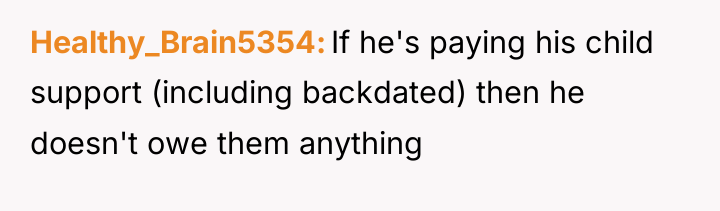 Healthy_Brain5354 If he's paying his child support (including backdated) then...