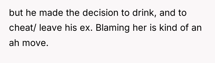but he made the decision to drink, and to cheat/...