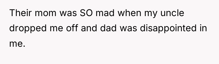 Their mom was SO mad when my uncle dropped me...
