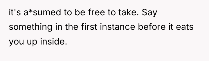 it's a*sumed to be free to take. Say something in...