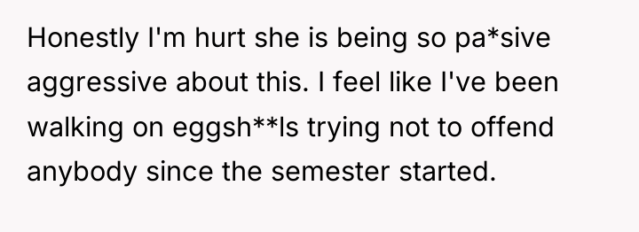 Honestly I'm hurt she is being so pa*sive aggressive about...