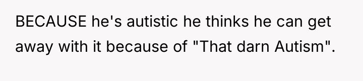 BECAUSE he's autistic he thinks he can get away with...