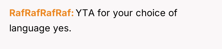 RafRafRafRaf YTA for your choice of language yes.