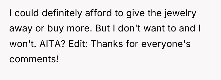 I could definitely afford to give the jewelry away or...