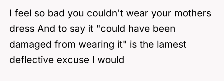 I feel so bad you couldn't wear your mothers dress...