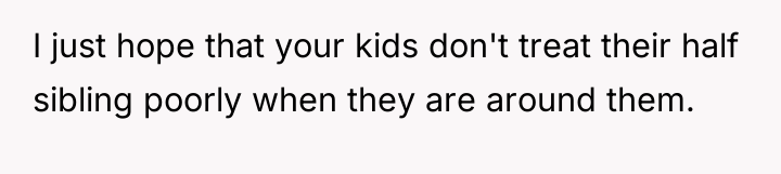I just hope that your kids don't treat their half...