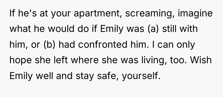 If he's at your apartment, screaming, imagine what he would...