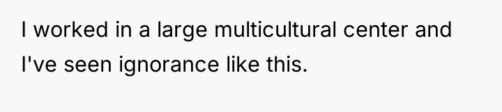 I worked in a large multicultural center and I've seen...