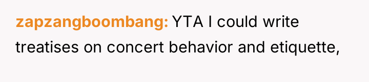 zapzangboombang YTA I could write treatises on concert behavior and...
