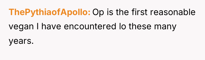 ThePythiaofApollo Op is the first reasonable vegan I have encountered...