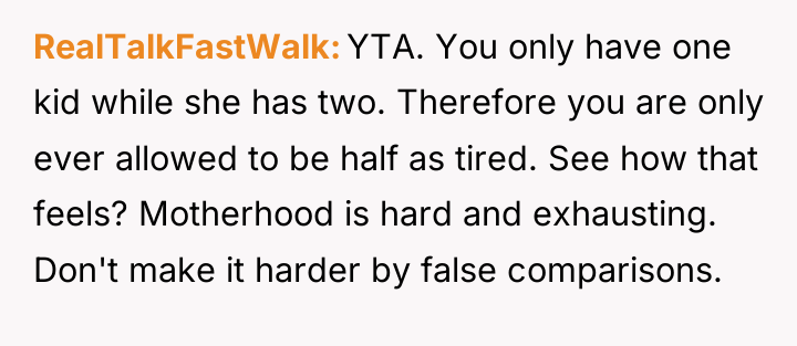 RealTalkFastWalk YTA. You only have one kid while she has...