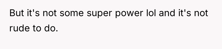But it's not some super power lol and it's not...